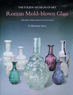 Roman Mold-Blown Glass: The Toledo Museum of Art. the First Through Sixth Centuries by E. Marianne Stern