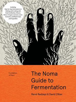 The Noma Guide to Fermentation: Including koji, kombuchas, shoyus, misos, vinegars, garums, lacto-ferments, and black fruits and vegetables by David Zilber, René Redzepi, René Redzepi