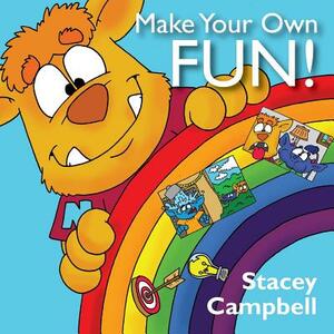 Make Your Own Fun! by Stacey Campbell