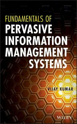 Fundamentals of Pervasive Information Management Systems by Vijay Kumar