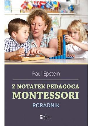 Z notatek obserwatora Montessori w praktyce by Paul Epstein