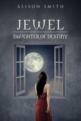 Jewel - Daughter of Destiny by Alison Smith