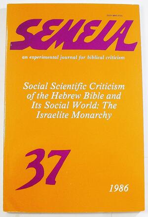 Semeia 37: Social Scientific Criticism Of The Hebrew Bible And Its Social World: The Israelite Monarchy by Norman K. Gottwald