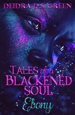 Ebony: Tales of a Blackened Soul by Deidra D. S. Green