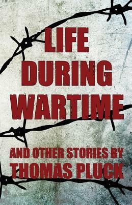 Life During Wartime and Other Stories by Thomas Pluck