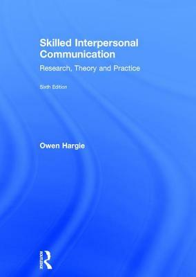 Skilled Interpersonal Communication: Research, Theory and Practice by Owen Hargie