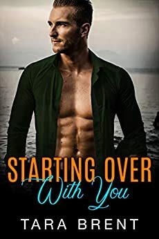 Starting Over With You: A Best Friend's Brother Romance: by Tara Brent