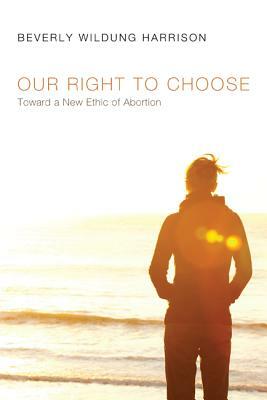 Our Right to Choose by Beverly Wildung Harrison