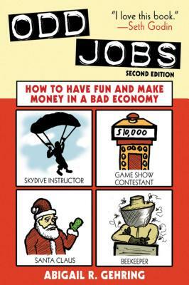 Odd Jobs: How to Have Fun and Make Money in a Bad Economy by Abigail R. Gehring