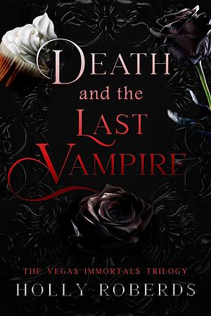 Death and the Last Vampire: A Complete Vegas Immortals Series by Holly Roberds, Holly Roberds