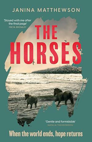 The Horses: A poetic and moving story of community and isolation in the wake of a disaster by Janina Matthewson