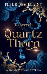 To Scorch a Quartz Thorn by Fleur DeVillainy
