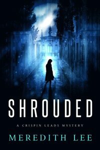 Shrouded: A Crispin Leads Mystery by Meredith Lee