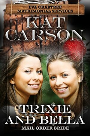 Trixie and Bella (Eva Crabtree's Matrimonial Services #5) by Kat Carson