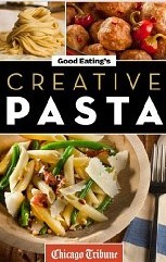 Good Eating's Creative Pasta: Healthy and Unique Recipes for Meals, Sides, and Sauces by Chicago Tribune