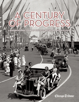 A Century of Progress: A Photographic Tour of the 1933-34 Chicago World's Fair by Chicago Tribune