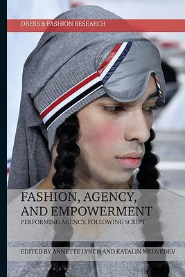 Fashion, Agency, and Empowerment: Performing Agency, Following Script by Annette Lynch, Katalin Medvedev