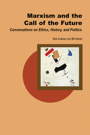 Marxism and the Call of the Future: Conversations on Ethics, History, and Politics by Raymond Lotta, Slavoj Žižek, Bob Avakian, Bill Martin