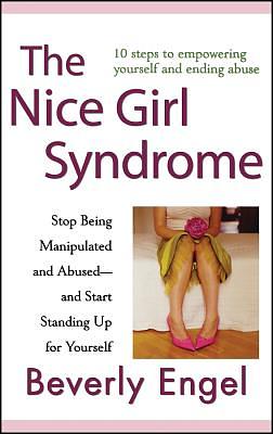 The Nice Girl Syndrome: Stop Being Manipulated and Abused -- And Start Standing Up for Yourself by Beverly Engel