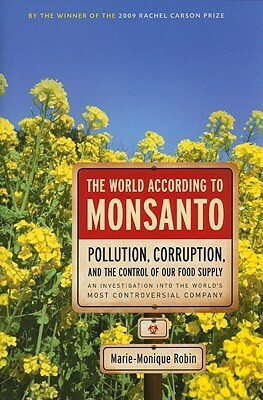 The World According to Monsanto: Pollution, Corruption, and the Control of the World's Food Supply by Marie-Monique Robin