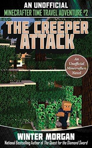 The Creeper Attack: An Unofficial Minecrafters Time Travel Adventure, Book 2 by Winter Morgan