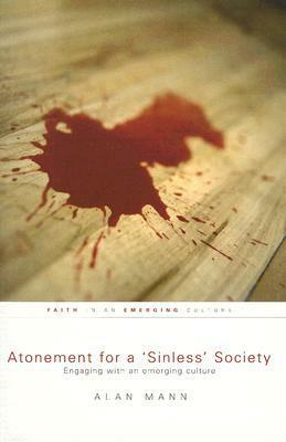 Atonement for a Sinless Society: Engaging with an Emerging Culture by Alan Mann