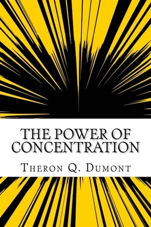 The Power of Concentration by Theron Q. Dumont