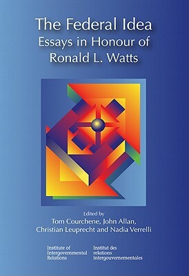 The Federal Idea: Essays in Honour of Ronald L. Watts by Christian Leuprecht, John Allan, Thomas J. Courchene