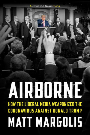 Airborne: How the Liberal Media Weaponized the Coronavirus Against Donald Trump by Matt Margolis