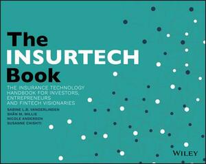 The InsurTech Book: The Insurance Technology Handbook for Investors, Entrepreneurs and FinTech Visionaries by Sh N. M. Millie, Nicole Anderson, Sabine L. B. Vanderlinden