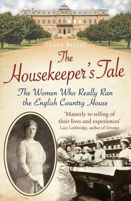 The Housekeeper's Tale: The Women Who Really Ran the English Country House by Tessa Boase