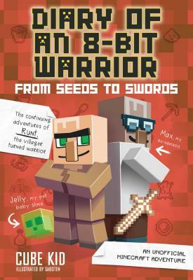 Diary of an 8-Bit Warrior: From Seeds to Swords (Book 2 8-Bit Warrior Series), Volume 2: An Unofficial Minecraft Adventure by Cube Kid