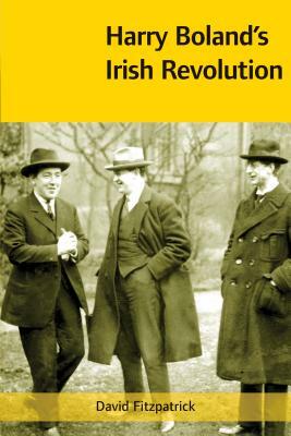 Harry Boland's Irish Revolution, 1887-1922 by David Fitzpatrick