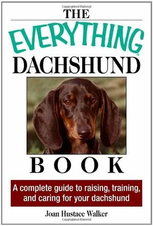 The Everything Daschund Book: A Complete Guide To Raising, Training, And Caring For Your Daschund by Joan Hustace Walker