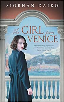 The Girl from Venice: A heart-breaking page-turner, based on actual events in Italy during Word War II by Siobhan Daiko