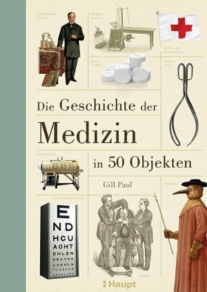 Die Geschichte der Medizin in 50 Objekten by Gill Paul