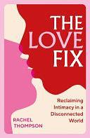 The Love Fix: Reclaiming Intimacy in a Disconnected World by Rachel Thompson