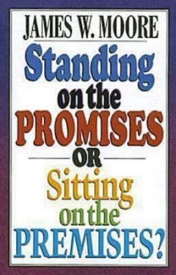 Standing on the Promises or Sitting on the Premises? by James W. Moore