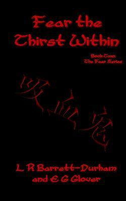 Fear the Thirst Within: The Fear Series: Book Two by L. R. Barrett-Durham, E. G. Glover