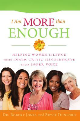 I Am More Than Enough: Helping Women Silence Their Inner Critic and Celebrate Their Inner Voice by Bryce Dunford, Robert Jones