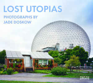 Lost Utopias: Photographs by Jade Doskow by Jade Doskow, Jennifer Minner, Richard Pare