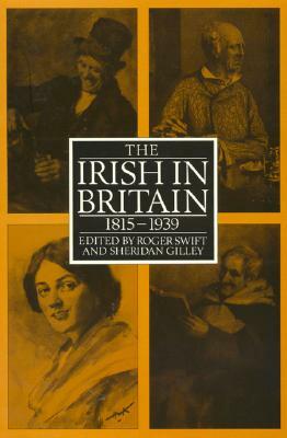 The Irish in Britain 1815-1931 by Sheridan Gilley, Roger Swift