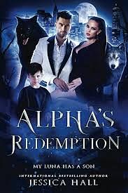 Alpha's Redemption- My Luna Has A Son by Jessica Hall