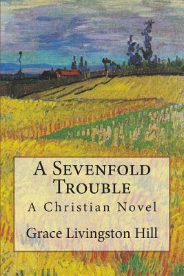 A Sevenfold Trouble: A Christian Novel by Pansy, Grace Livingston Hill