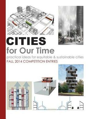 Cities for Our Time Fall 2014 Competition Entries: Practical ideas for equitable & sustainable cities by Alfred Twu