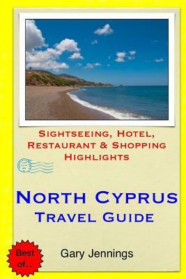 North Cyprus Travel Guide: Sightseeing, Hotel, Restaurant & Shopping Highlights by Gary Jennings