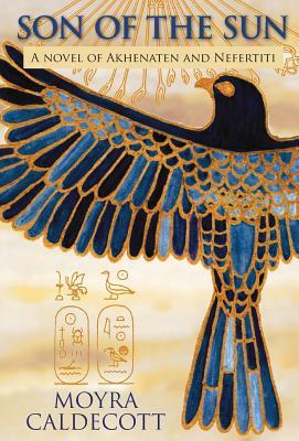 Son of the Sun: A novel of Akhenaten and Nefertiti by Moyra Caldecott