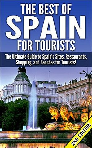 The Best of Spain for Tourists: The Ultimate Guide to Spain's Sites, Restaurants, Shopping, and Beaches for Tourists! (Spain Tourism, Spain ... in Spain, Spain Sites, Spain Travel Guide) by Getaway Guides