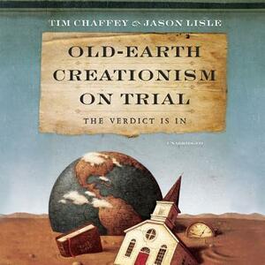 Old-Earth Creationism on Trial: The Verdict Is in by Jason Lisle, Tim Chaffey