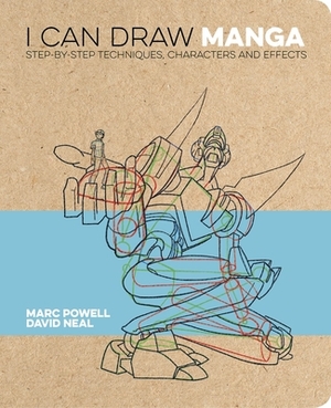 I Can Draw Manga: Step by Step Techniques, Characters and Effects by David Neal, Marc Powell